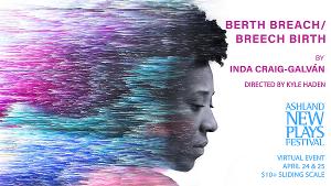 Inda Craig-Galván's BERTH BREACH/BREECH BIRTH To Be Presented Virtually By Ashland New Plays Festival 