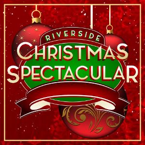 Riverside Center For The Performing Arts Presents THE RIVERSIDE CHRISTMAS SPECTACULAR 