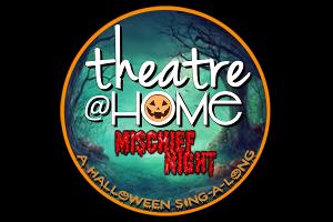 Theatre@Home Presents MISCHIEF NIGHT: A Halloween Sing-A-Long 