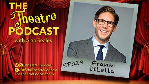 Podcast Exclusive: The Theatre Podcast With Alan Seales Welcomes Frank DiLella 