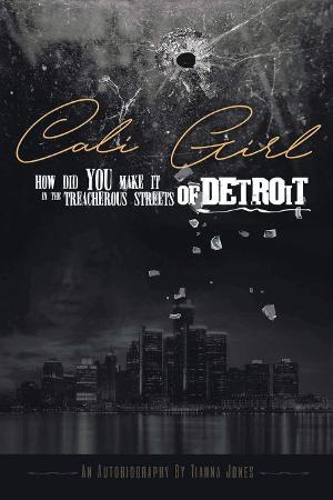 Tianna Jones Releases New Memoir - CALI GIRL, HOW DID YOU MAKE IT IN THE TREACHEROUS STREETS OF DETROIT 