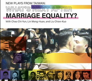 WHAT'S NEXT AFTER MARRIAGE EQUALITY New Plays from Taiwan Presented 11/14 