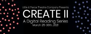 Little & Fierce Theatre Company Presents CREATE II: A Digital Reading Series  Image