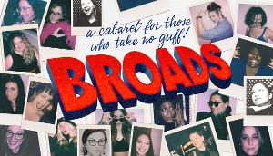 BROADS: A Cabaret for Those Who Take No Guff Comes to the Triad Theater 
