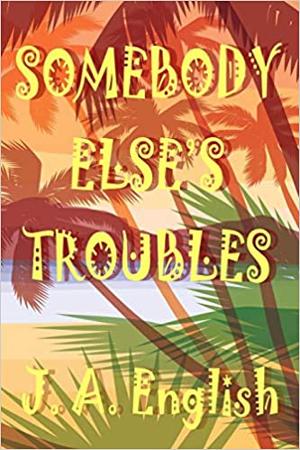 SOMEBODY ELSE'S TROUBLES By J.A. English Slated For September Release 