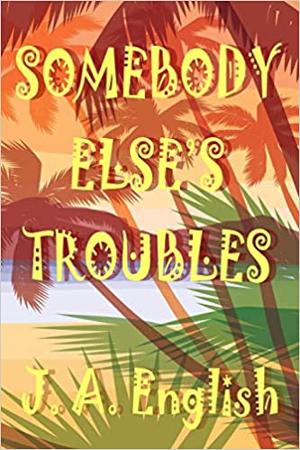 SOMEBODY ELSE'S TROUBLES By J.A. English Slated For September Release Image