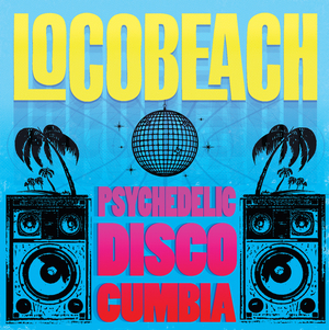 Locobeach Announce Debut Album PSYCHEDELIC DISCO CUMBIA 
