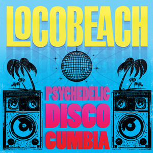 Locobeach Announce Debut Album PSYCHEDELIC DISCO CUMBIA Image