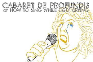 Buntport Theater Company Presents CABARET DE PROFUNDUS OR HOW TO SING WHILE UGLY CRYING 