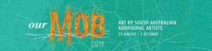 Adelaide Festival Centre Presents OUR MOB 2019 - Art by South Australian Aboriginal Artists 