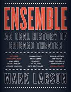 ENSEMBLE: AN ORAL HISTORY OF CHICAGO THEATER  One-Night-Only Book Event & Signing Announced At Steppenwolf 