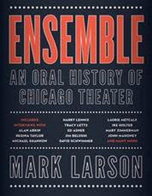 ENSEMBLE: AN ORAL HISTORY OF CHICAGO THEATER  One-Night-Only Book Event & Signing Announced At Steppenwolf Image