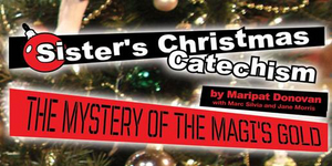 SISTER'S CHRISTMAS CATECHISM: THE MYSTERY OF THE MAGI'S GOLD Announced At Aronoff Center 
