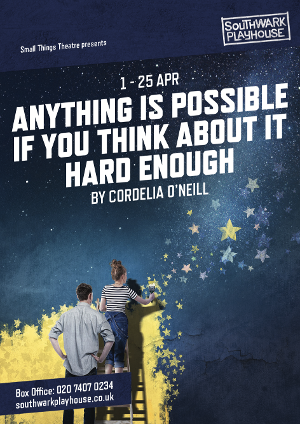 Small Things Theatre Announce World Premiere Of ANYTHING IS POSSIBLE IF YOU THINK ABOUT IT HARD ENOUGH 