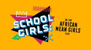 SCHOOL GIRLS; OR, THE AFRICAN MEAN GIRLS PLAY Comes to The Armory 