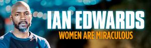 IAN EDWARDS -WOMEN ARE MIRACULOUS Will Tour Australia 