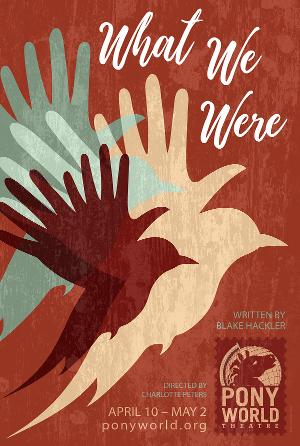 Pony World Theatre Presents The West Coast Premiere Of WHAT WE WERE By Blake Hackler 