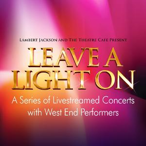 Lambert Jackson Productions And The Theatre Cafe Announce  LEAVE A LIGHT ON Festival Of Paid, Live Streamed Concerts Image
