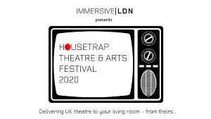 Immersive LDN is Accepting Applications For Livestreamed HOUSETRAP FESTIVAL OF THEATRE AND ARTS Image