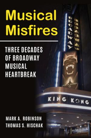 Mark A. Robinson and Thomas S. Hischak Will Release New Book 'Musical Misfires: Three Decades of Broadway Musical Heartbreak'  Image