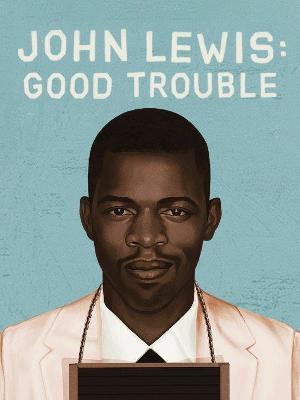 Luther Burbank Center For The Arts to Host JOHN LEWIS: GOOD TROUBLE Documentary 