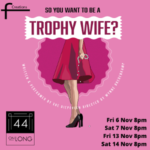 SO YOU WANT TO BE A TROPHY WIFE? Comes to The Drama Factory and 44 on Long Image