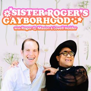 Queer Creative Duo Roger Q. Mason And Lovell Holder Launch SISTER ROGER'S GAYBORHOOD Podcast  Image