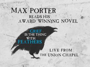Max Porter Will Read His Novel GRIEF IS THE THING WITH FEATHERS Live From Union Chapel 