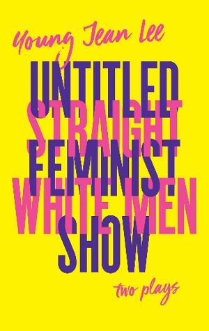 TCG Books Publishes STRAIGHT WHITE MEN / UNTITLED FEMINIST SHOW By Young Jean Lee  Image