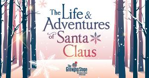 The Growing Stage Presents THE LIFE & ADVENTURES OF SANTA CLAUS! 