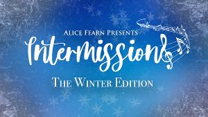 Alice Fearn Presents INTERMISSIONS: THE WINTER EDITION Featuring Samantha Barks,  Idriss Kargbo, and More  Image