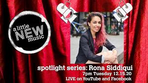 A Little New Music's Spotlight Series Presents Rona Siddiqui 