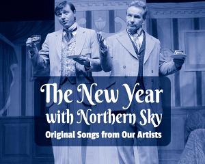 Northern Sky Theater Presents THE NEW YEAR WITH NORTHERN SKY  Image