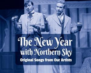 Northern Sky Theater Presents THE NEW YEAR WITH NORTHERN SKY Image