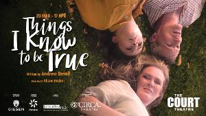 THINGS I KNOW TO BE TRUE to Open at the Court Theatre 