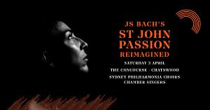 Sydney Philharmonia Choirs Presents J S Bach's St John Passion Reimagined on Easter Sunday 