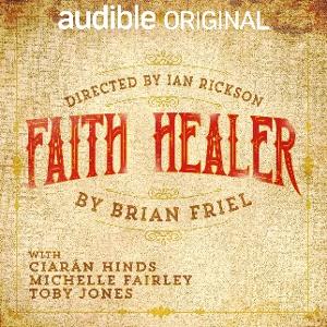 Toby Jones, Ciarán Hinds Aandnd Michelle Fairley To Star In Brian Friel's FAITH HEALER, Exclusively On Audible 