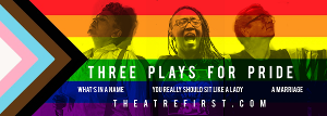TheatreFIRST Presents Three Plays For Pride 