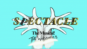 SPECTACLE: THE MUSICAL Will Receive a Spin-Off Web Series Image