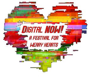 DIGITAL NOW! A FESTIVAL FOR WEARY HEARTS Begins February 10 