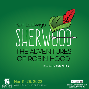 Mainstage Irving-las Colinas Presents Ken Ludwig's Hilarious Comedy SHERWOOD: THE ADVENTURES OF ROBIN HOOD  