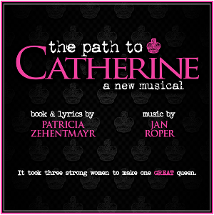 THE PATH TO CATHERINE - A New Musical Opens At The Brickhouse, March 27 