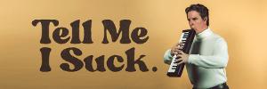The Butterfly Club Will Showcase  New Musical Comedy TELL ME I SUCK Image