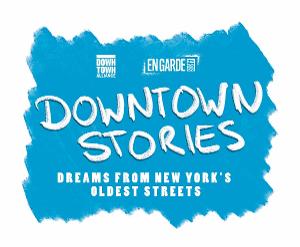 Downtown Alliance and En Garde Arts Present DOWNTOWN STORIES: DREAMS FROM NEW YORK'S OLDEST STREETS 