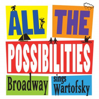 All the Possibilities: Broadway Sings Wartofsky Upcoming Broadway CD