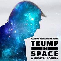 Trump in Space: A Musical Comedy (Hollywood Original Cast Recording) Upcoming Broadway CD