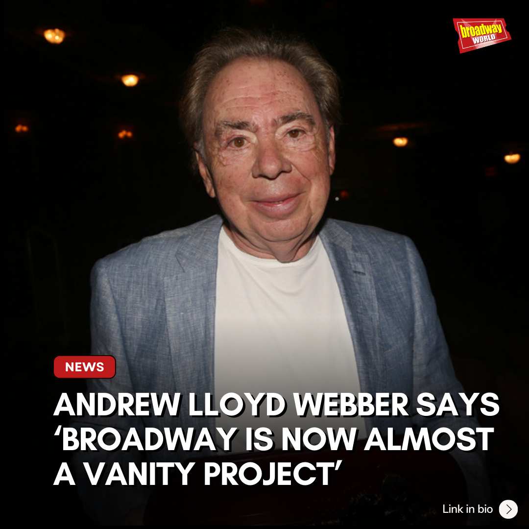 Andrew Lloyd Webber: 'Broadway is Now Almost a Vanity Project'