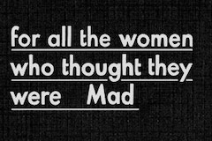 for all the women who thought they were Mad