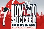 How to Succeed in Business Without Really Trying