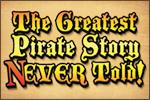 The Greatest Pirate Story (N)ever Told!